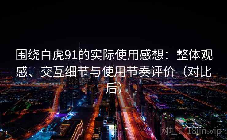 围绕白虎91的实际使用感想：整体观感、交互细节与使用节奏评价（对比后）